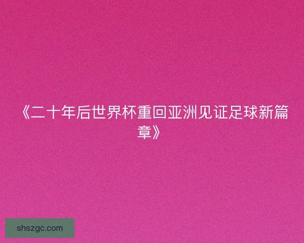 《二十年后世界杯重回亚洲见证足球新篇章》